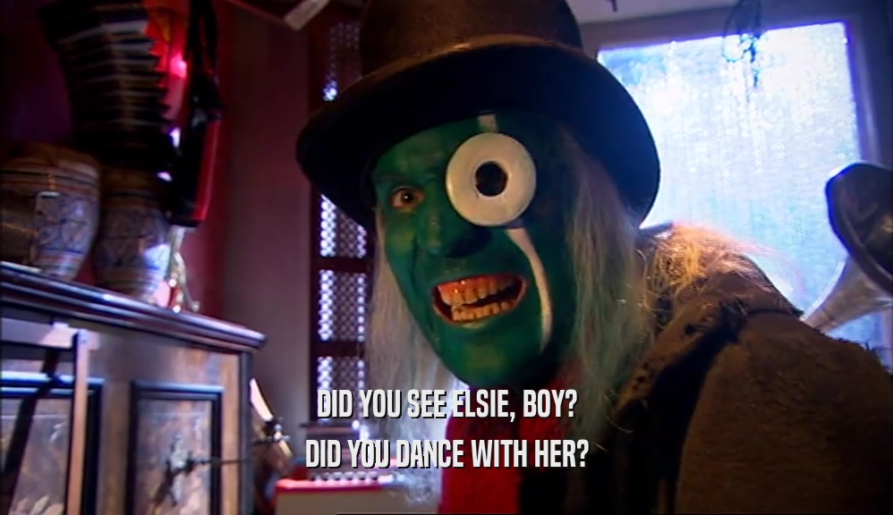DID YOU SEE ELSIE, BOY? DID YOU DANCE WITH HER? 