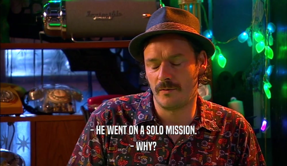 - HE WENT ON A SOLO MISSION. - WHY? 