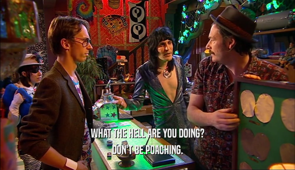 WHAT THE HELL ARE YOU DOING? DON'T BE POACHING. 