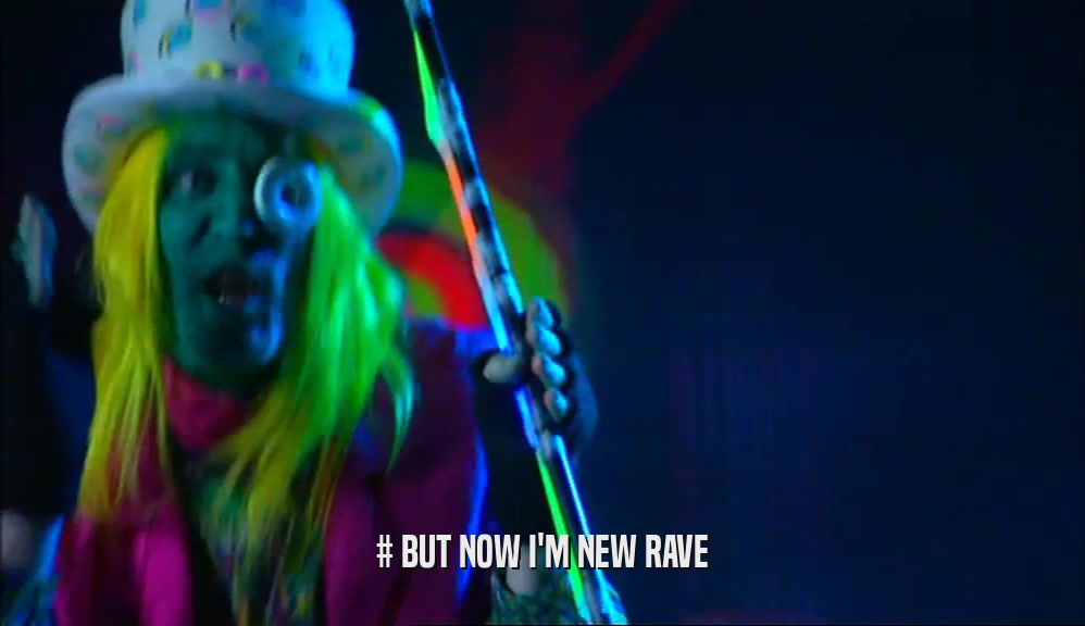 # BUT NOW I'M NEW RAVE  