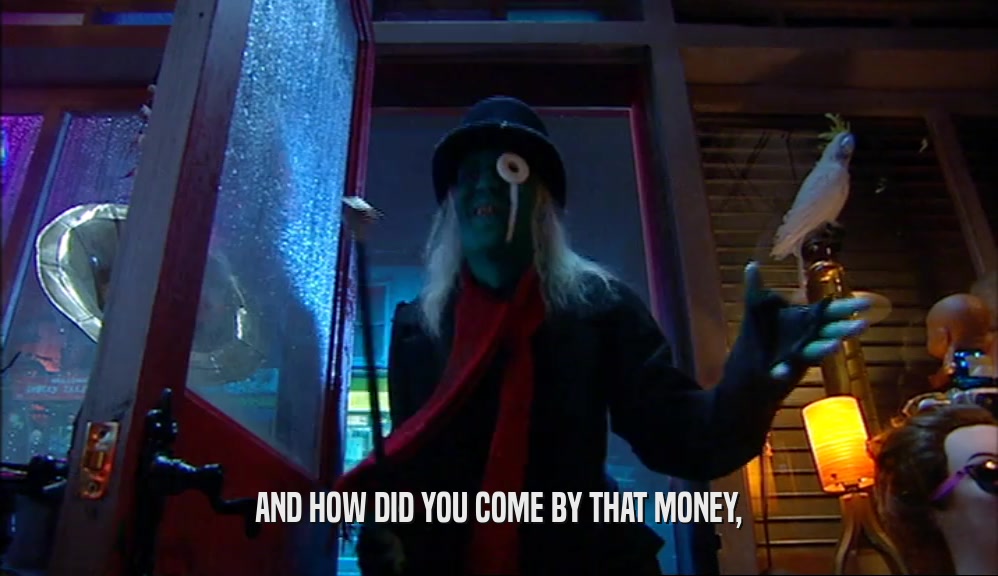 AND HOW DID YOU COME BY THAT MONEY,  