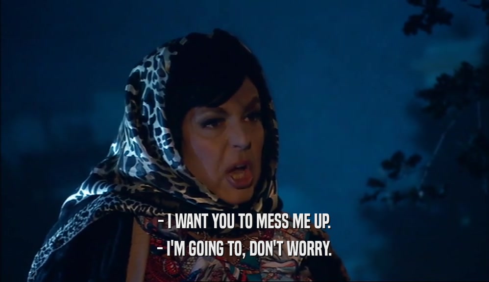 - I WANT YOU TO MESS ME UP. - I'M GOING TO, DON'T WORRY. 