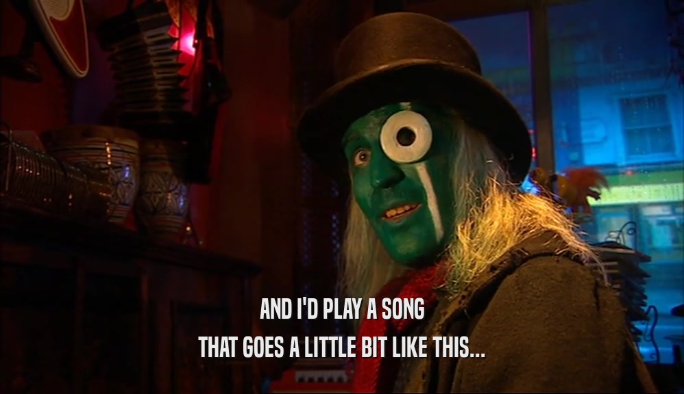 AND I'D PLAY A SONG THAT GOES A LITTLE BIT LIKE THIS... 