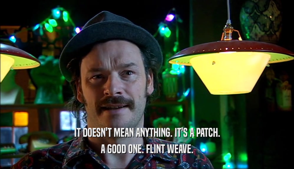 IT DOESN'T MEAN ANYTHING. IT'S A PATCH. A GOOD ONE. FLINT WEAVE. 