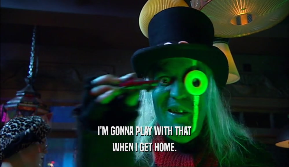 I'M GONNA PLAY WITH THAT WHEN I GET HOME. 