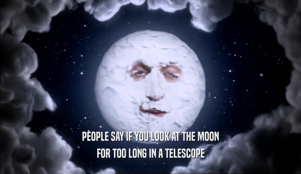 PEOPLE SAY IF YOU LOOK AT THE MOON FOR TOO LONG IN A TELESCOPE 