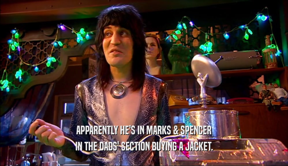 APPARENTLY HE'S IN MARKS & SPENCER IN THE DADS' SECTION BUYING A JACKET. 