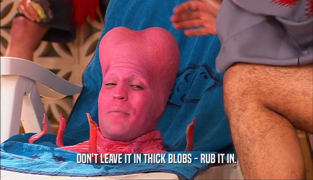 DON'T LEAVE IT IN THICK BLOBS - RUB IT IN.  