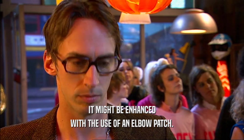 IT MIGHT BE ENHANCED WITH THE USE OF AN ELBOW PATCH. 