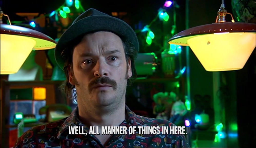 WELL, ALL MANNER OF THINGS IN HERE.  