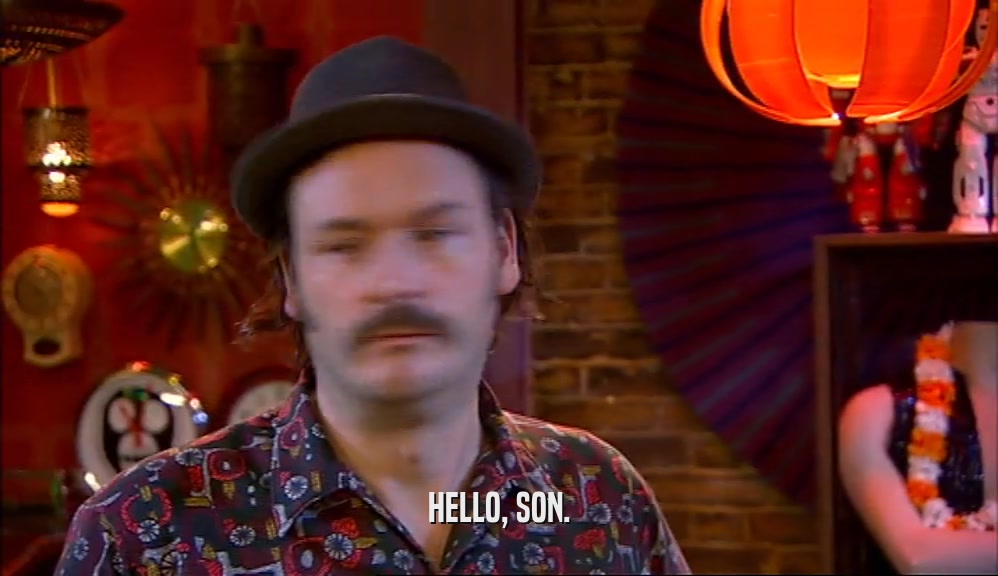 HELLO, SON.  