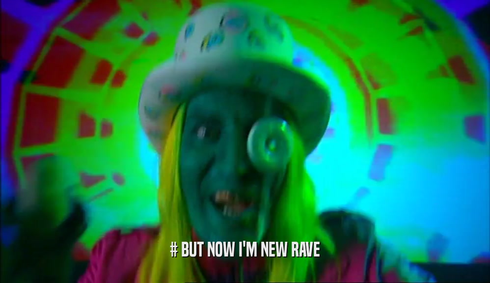 # BUT NOW I'M NEW RAVE  