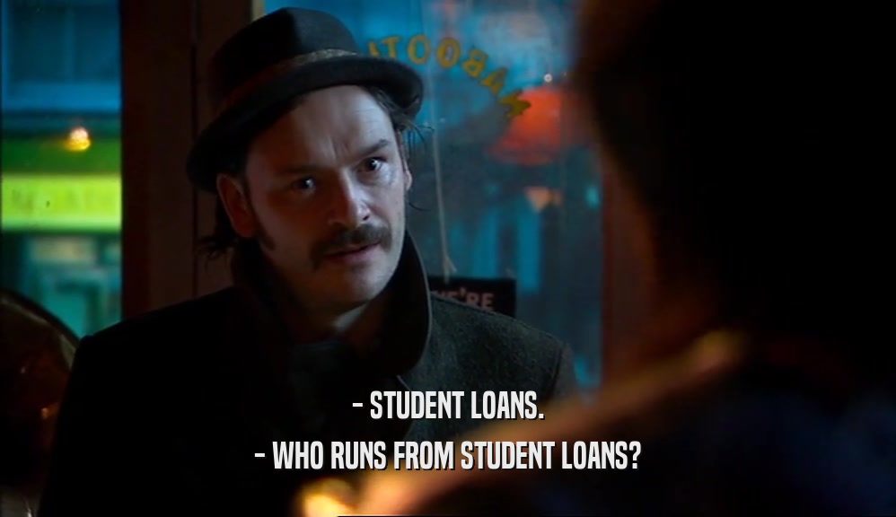 - STUDENT LOANS.
 - WHO RUNS FROM STUDENT LOANS?
 