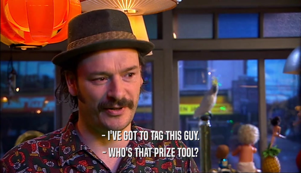 - I'VE GOT TO TAG THIS GUY. - WHO'S THAT PRIZE TOOL? 