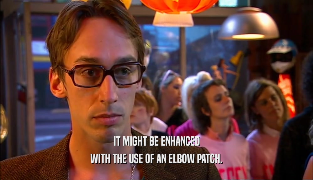 IT MIGHT BE ENHANCED WITH THE USE OF AN ELBOW PATCH. 