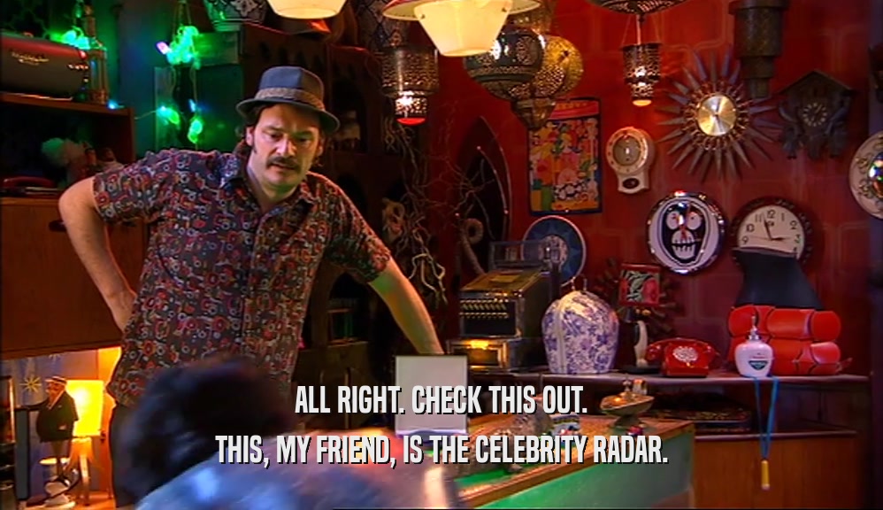 ALL RIGHT. CHECK THIS OUT. THIS, MY FRIEND, IS THE CELEBRITY RADAR. 