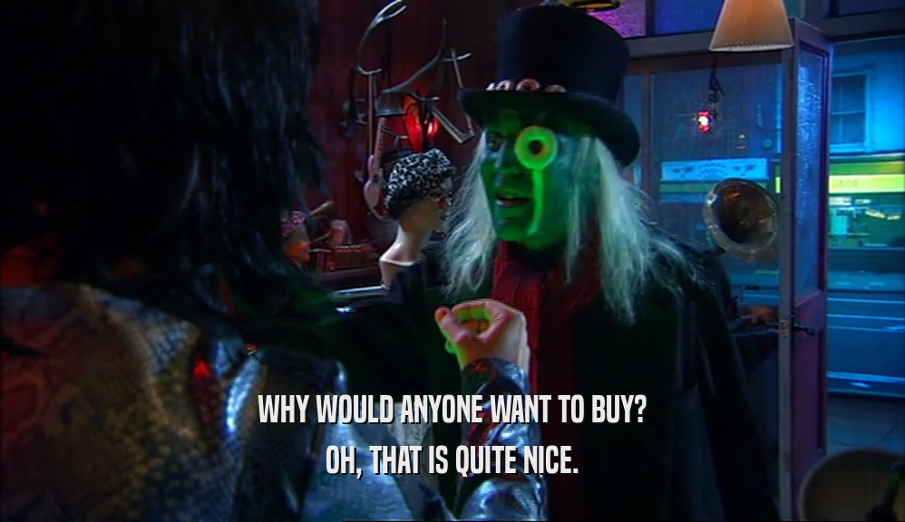 WHY WOULD ANYONE WANT TO BUY? OH, THAT IS QUITE NICE. 