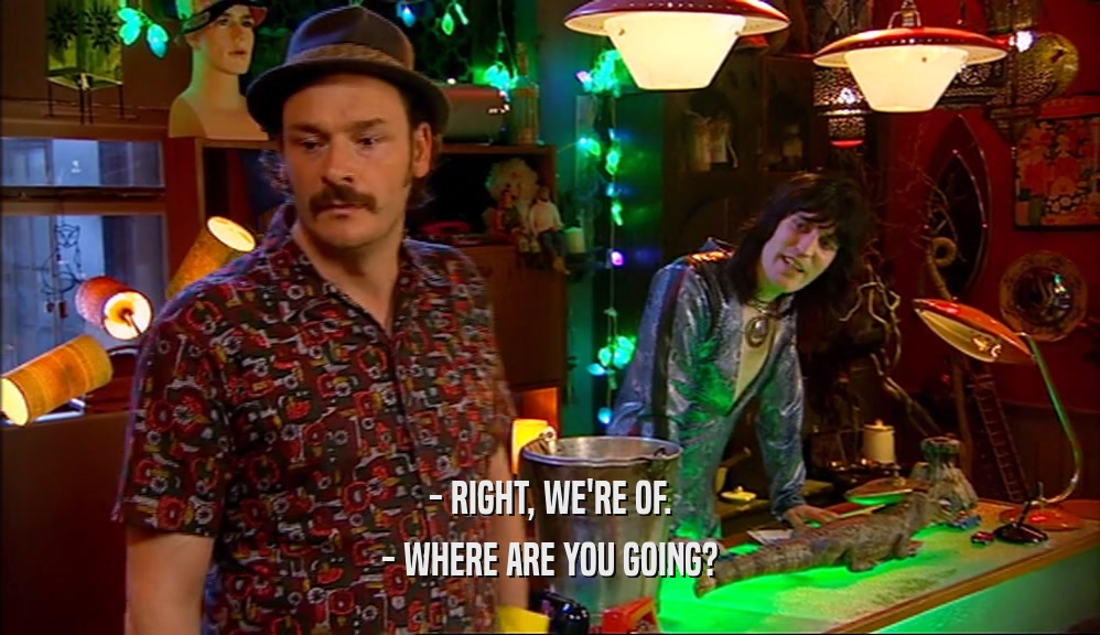 - RIGHT, WE'RE OF. - WHERE ARE YOU GOING? 