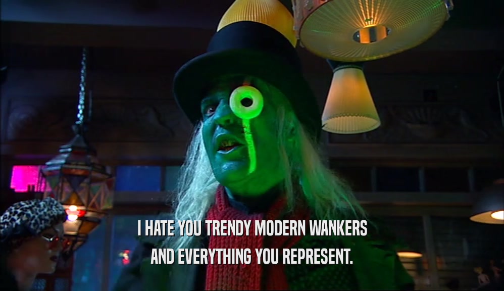I HATE YOU TRENDY MODERN WANKERS AND EVERYTHING YOU REPRESENT. 