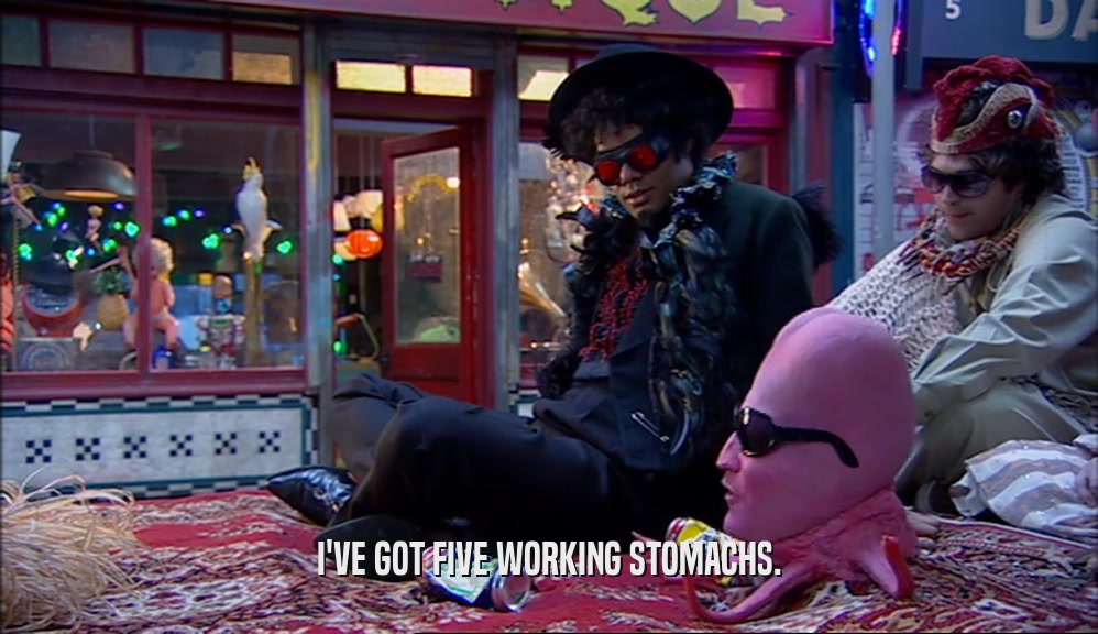 I'VE GOT FIVE WORKING STOMACHS.  