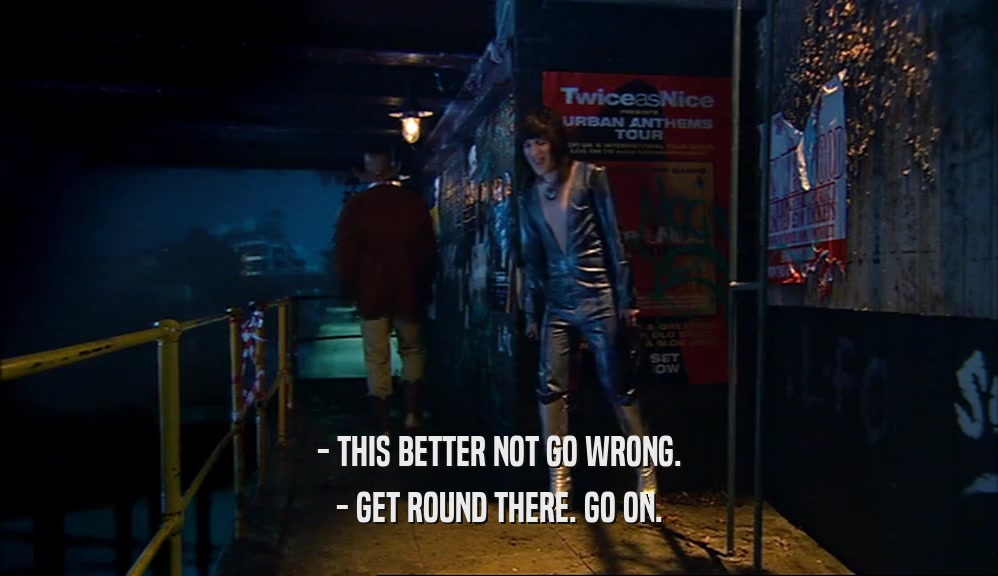 - THIS BETTER NOT GO WRONG. - GET ROUND THERE. GO ON. 
