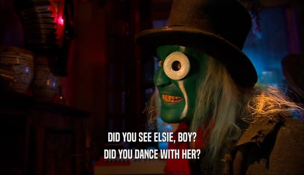 DID YOU SEE ELSIE, BOY? DID YOU DANCE WITH HER? 