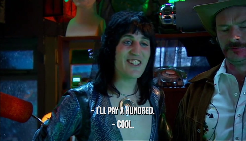 - I'LL PAY A HUNDRED. - COOL. 