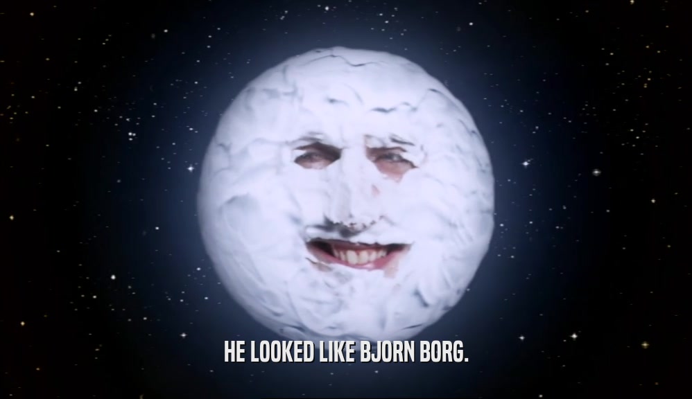 HE LOOKED LIKE BJORN BORG.  