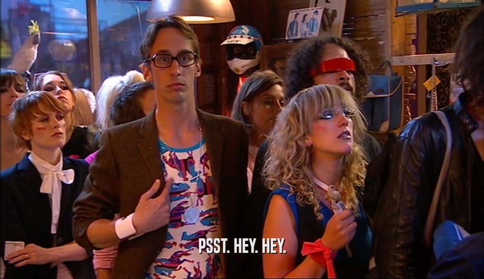 PSST. HEY. HEY.  