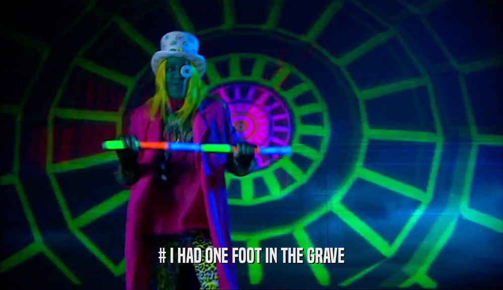 # I HAD ONE FOOT IN THE GRAVE  