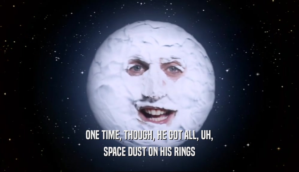 ONE TIME, THOUGH, HE GOT ALL, UH, SPACE DUST ON HIS RINGS 