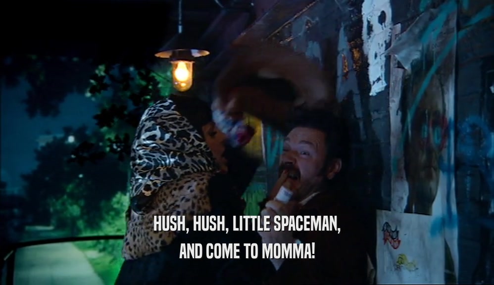 HUSH, HUSH, LITTLE SPACEMAN, AND COME TO MOMMA! 