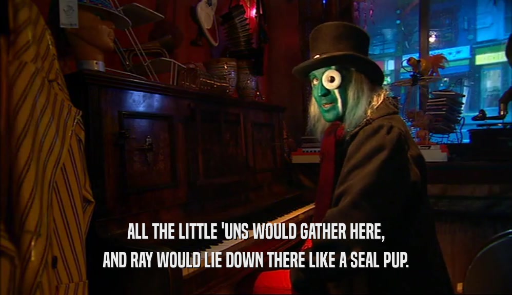 ALL THE LITTLE 'UNS WOULD GATHER HERE, AND RAY WOULD LIE DOWN THERE LIKE A SEAL PUP. 