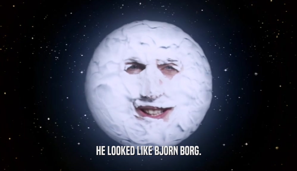 HE LOOKED LIKE BJORN BORG.  