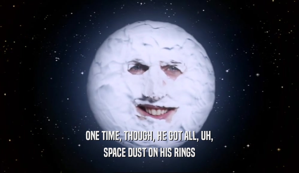 ONE TIME, THOUGH, HE GOT ALL, UH, SPACE DUST ON HIS RINGS 