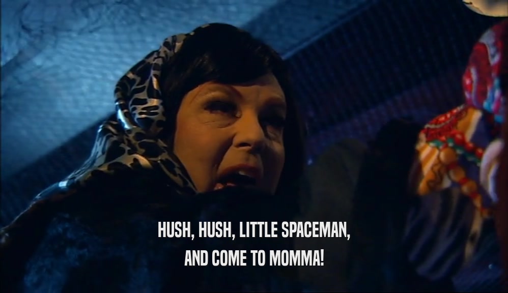 HUSH, HUSH, LITTLE SPACEMAN, AND COME TO MOMMA! 