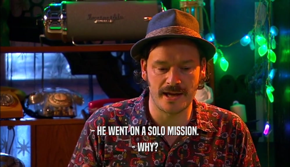 - HE WENT ON A SOLO MISSION. - WHY? 