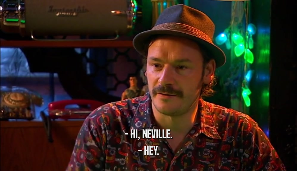 - HI, NEVILLE. - HEY. 