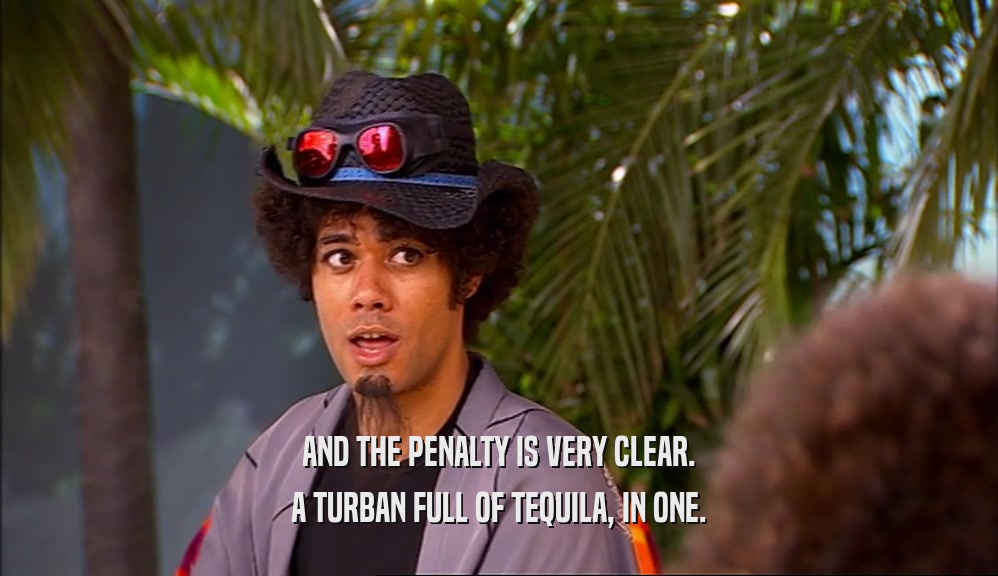 AND THE PENALTY IS VERY CLEAR. A TURBAN FULL OF TEQUILA, IN ONE. 