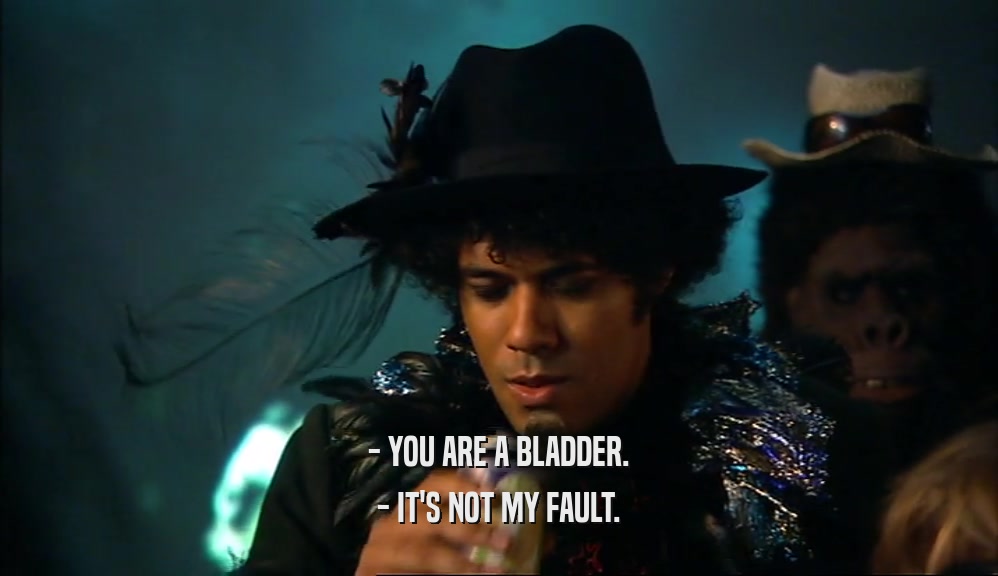 - YOU ARE A BLADDER. - IT'S NOT MY FAULT. 