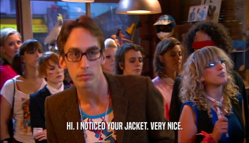 HI. I NOTICED YOUR JACKET. VERY NICE.  