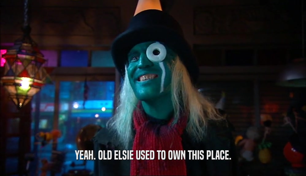 YEAH. OLD ELSIE USED TO OWN THIS PLACE.  