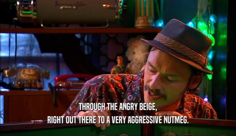 THROUGH THE ANGRY BEIGE, RIGHT OUT THERE TO A VERY AGGRESSIVE NUTMEG. 