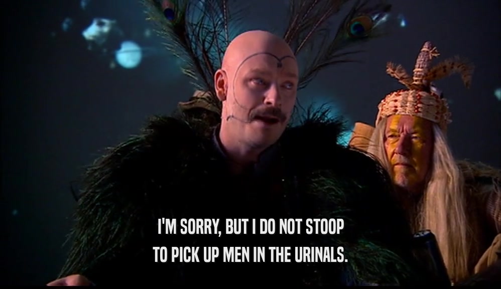 I'M SORRY, BUT I DO NOT STOOP TO PICK UP MEN IN THE URINALS. 
