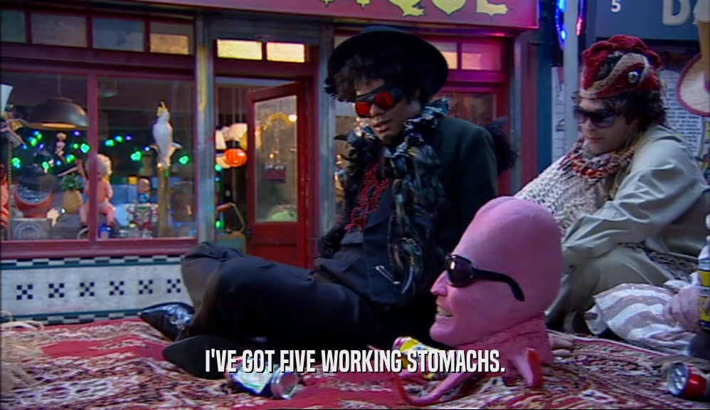 I'VE GOT FIVE WORKING STOMACHS.  