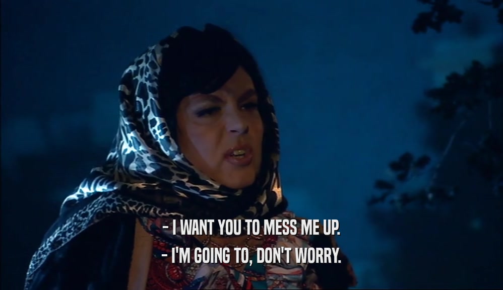 - I WANT YOU TO MESS ME UP. - I'M GOING TO, DON'T WORRY. 