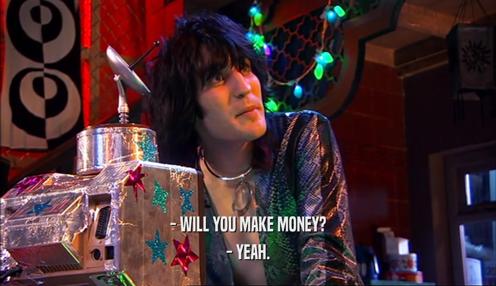 - WILL YOU MAKE MONEY? - YEAH. 