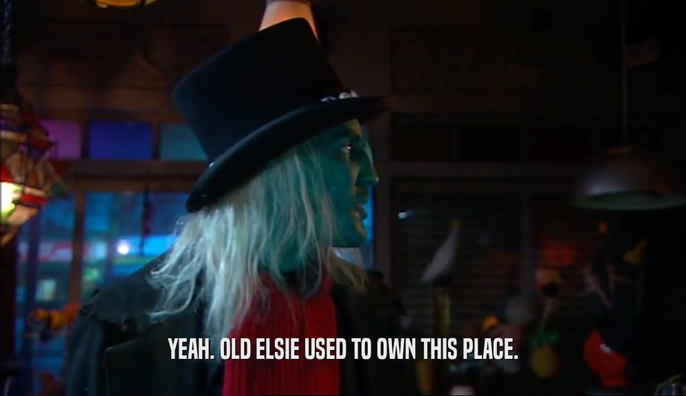 YEAH. OLD ELSIE USED TO OWN THIS PLACE.  