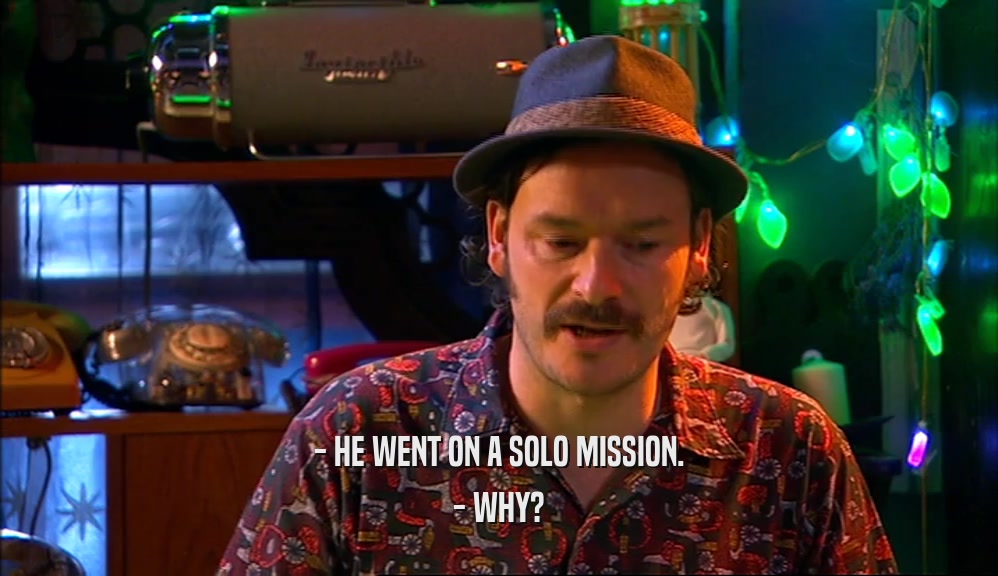 - HE WENT ON A SOLO MISSION. - WHY? 