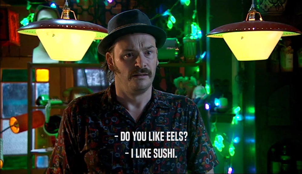 - DO YOU LIKE EELS?
 - I LIKE SUSHI.
 
